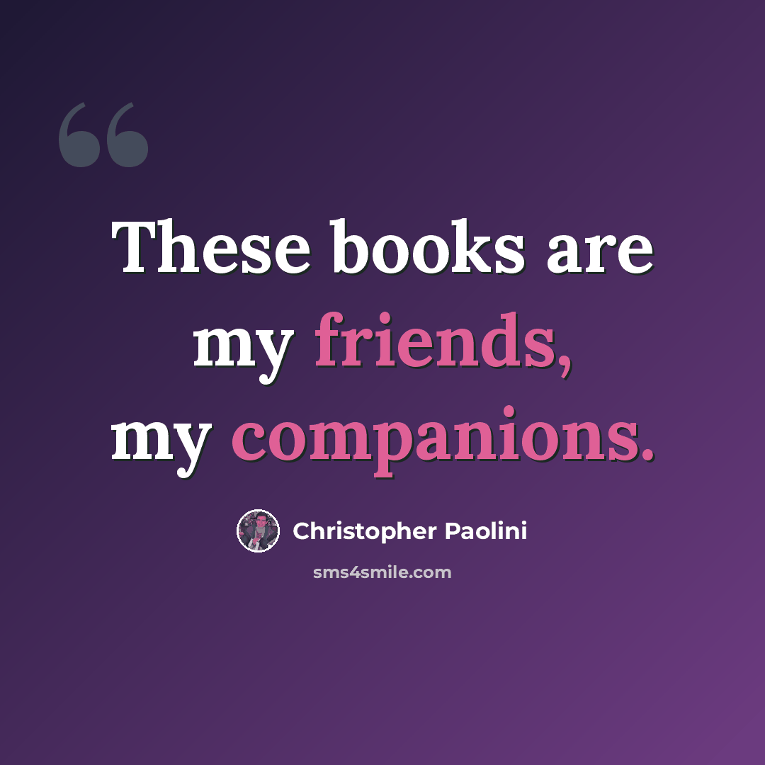 “These books are my friends, my companions.” quote by Christopher Paolini