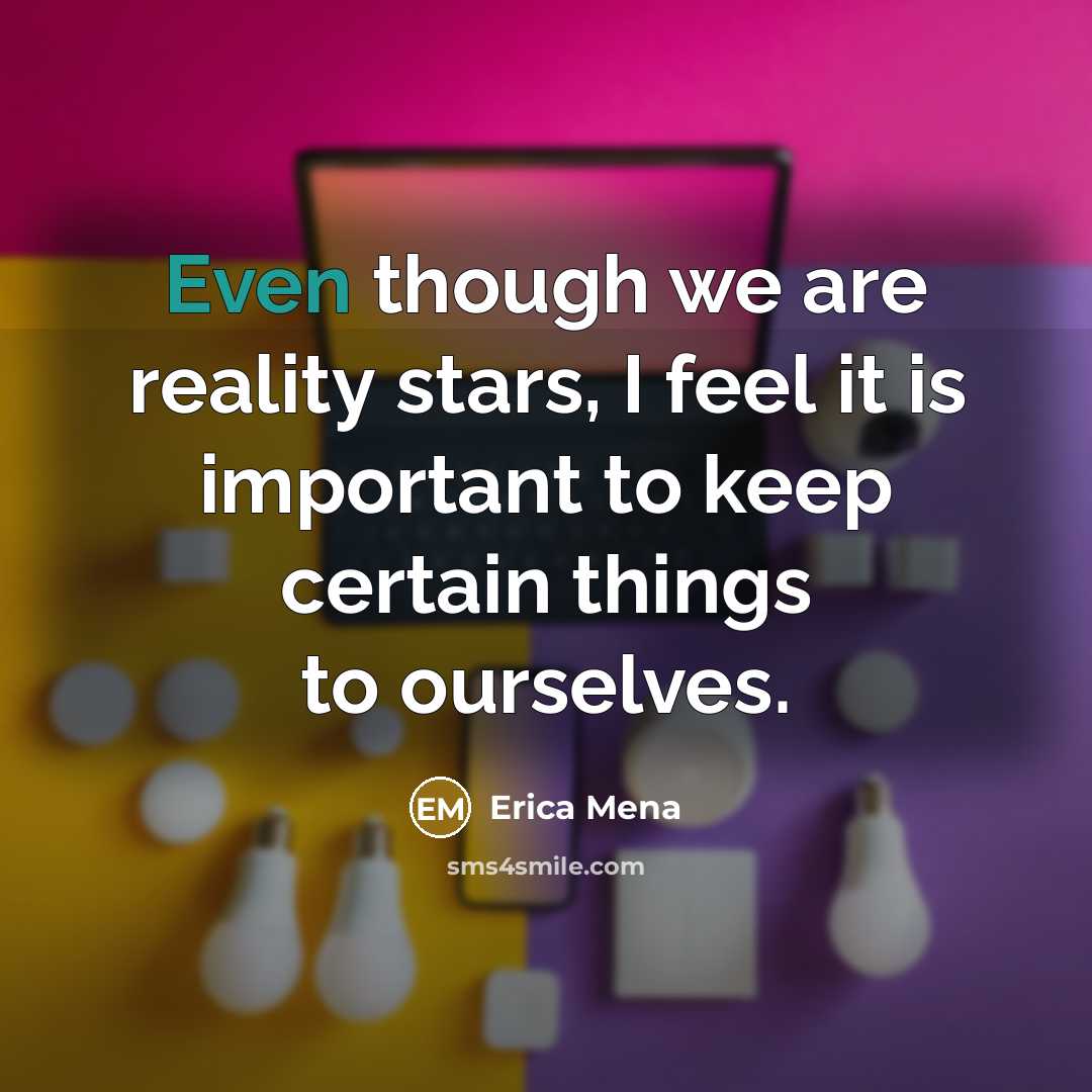 “Even though we are reality stars, I feel it is important to keep certain things to ourselves.” quote by Erica Mena