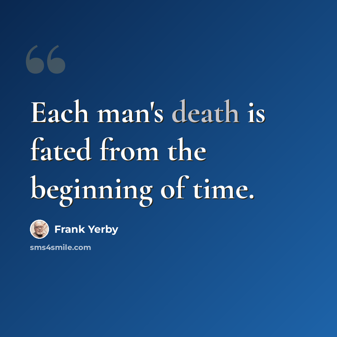 “Each man's death is fated from the beginning of time.” quote by Frank Yerby