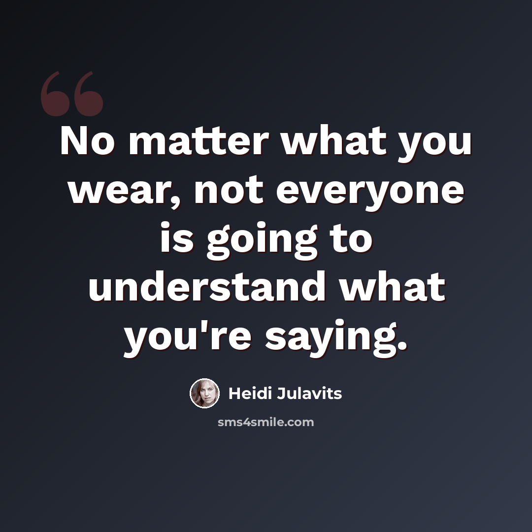 “No matter what you wear, not everyone is going to understand what you're saying.” quote by Heidi Julavits
