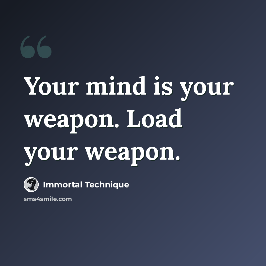 “Your mind is your weapon. Load your weapon.” quote by Immortal Technique