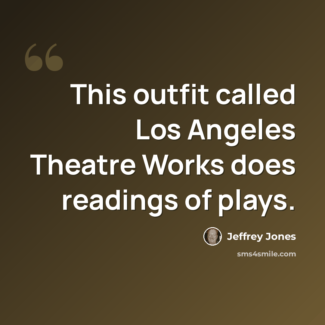“This outfit called Los Angeles Theatre Works does readings of plays.” quote by Jeffrey Jones