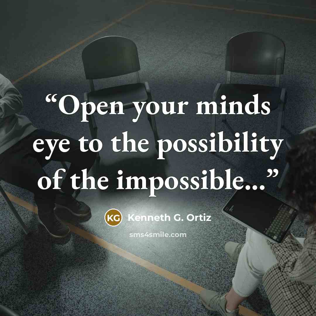 “Open your minds eye to the possibility of the impossible...” quote by Kenneth G. Ortiz