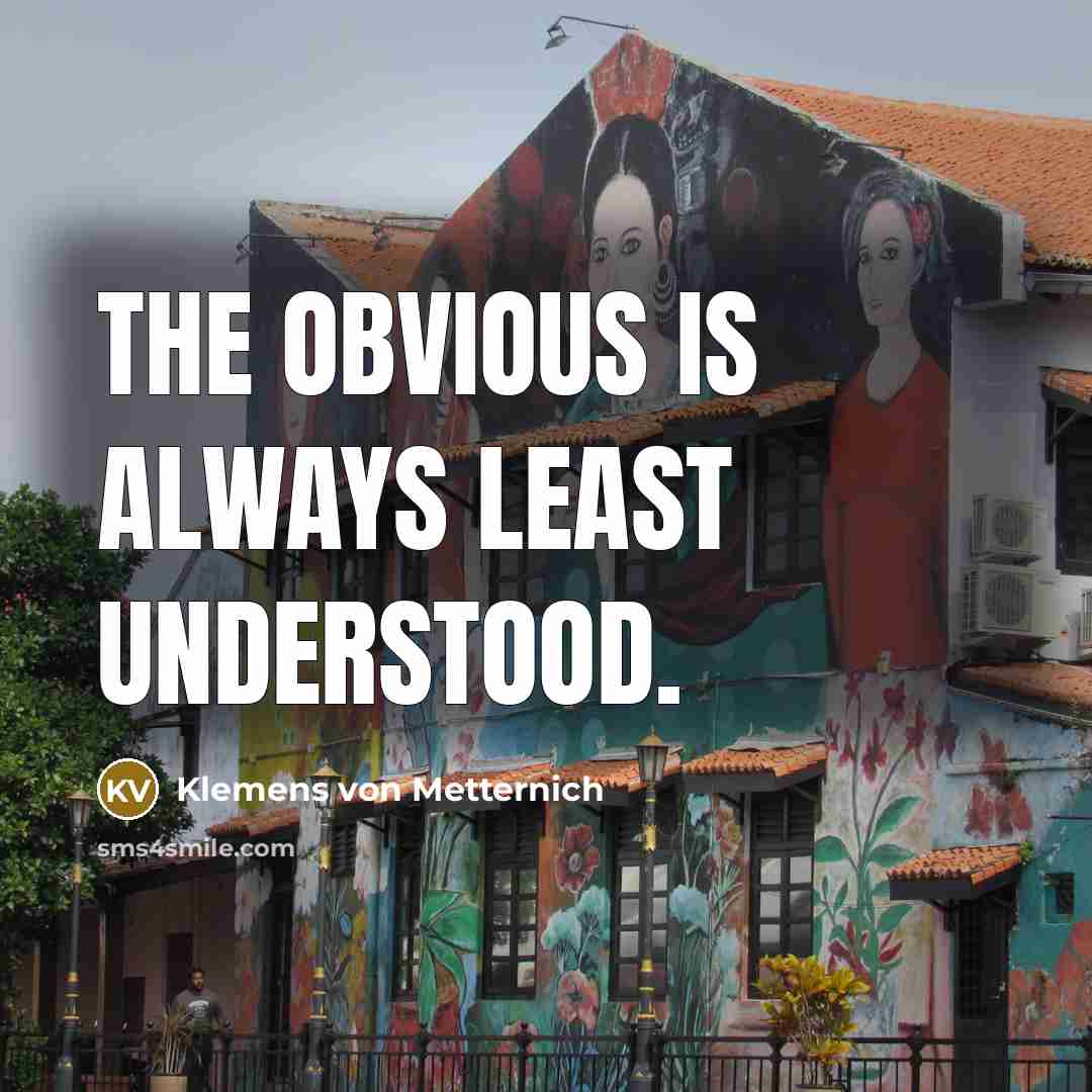 “The obvious is always least understood.” quote by Klemens von Metternich
