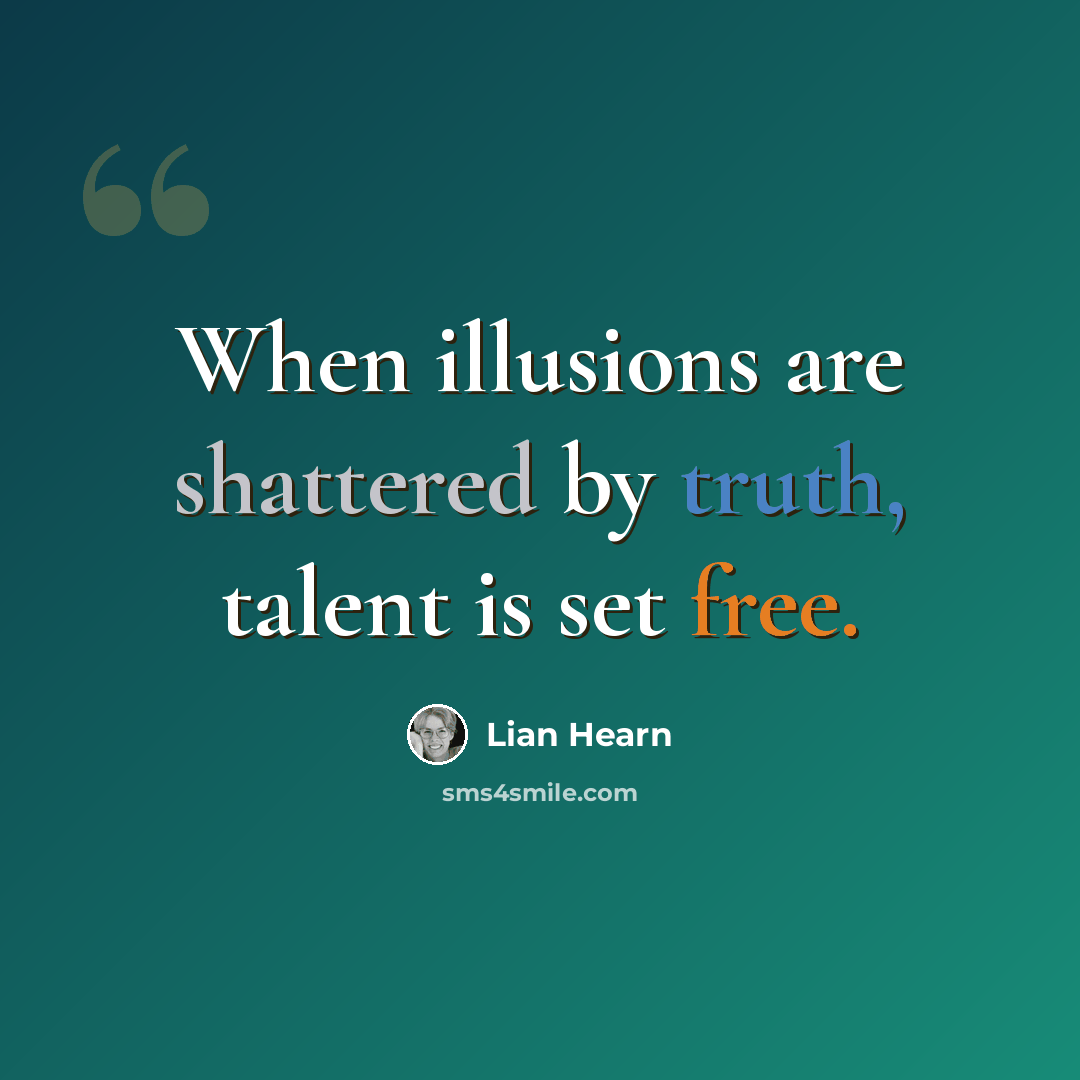 “When illusions are shattered by truth, talent is set free.” quote by Lian Hearn