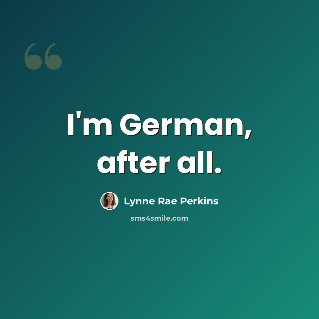“I'm German, after all.” quote by Lynne Rae Perkins