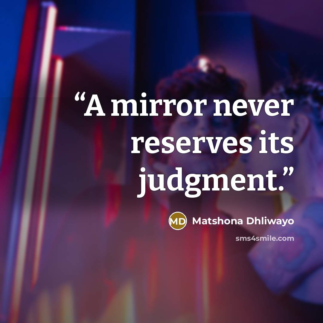 “A mirror never reserves its judgment.” quote by Matshona Dhliwayo