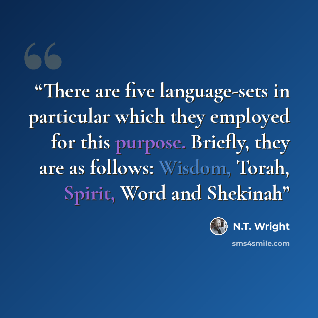 “There are five language-sets in particular which they employed for this purpose. Briefly, they are as follows: Wisdom, Torah, Spirit, Word and Shekinah” quote by N.T. Wright