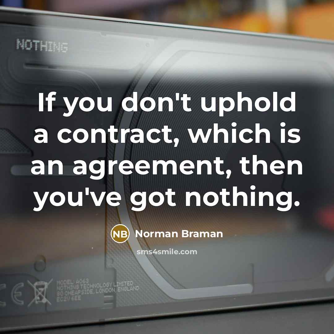 “If you don't uphold a contract, which is an agreement, then you've got nothing.” quote by Norman Braman