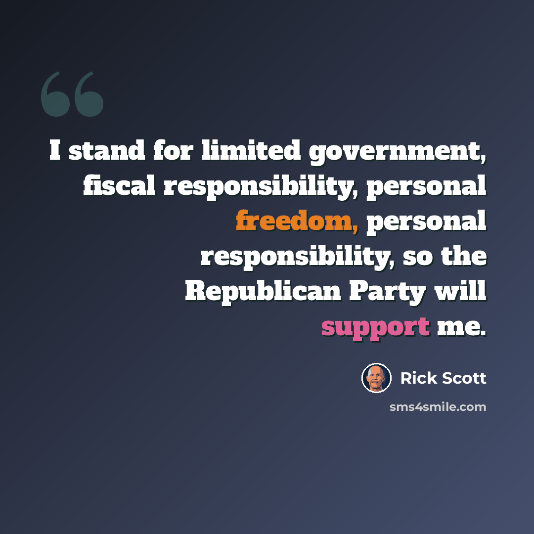 “I stand for limited government, fiscal responsibility, personal freedom, personal responsibility, so the Republican Party will support me.” quote by Rick Scott