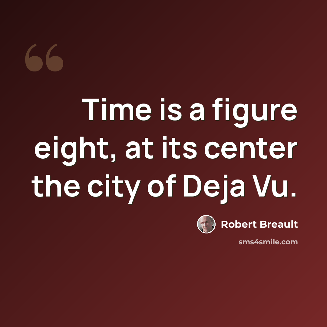“Time is a figure eight, at its center the city of Deja Vu.” quote by Robert Breault