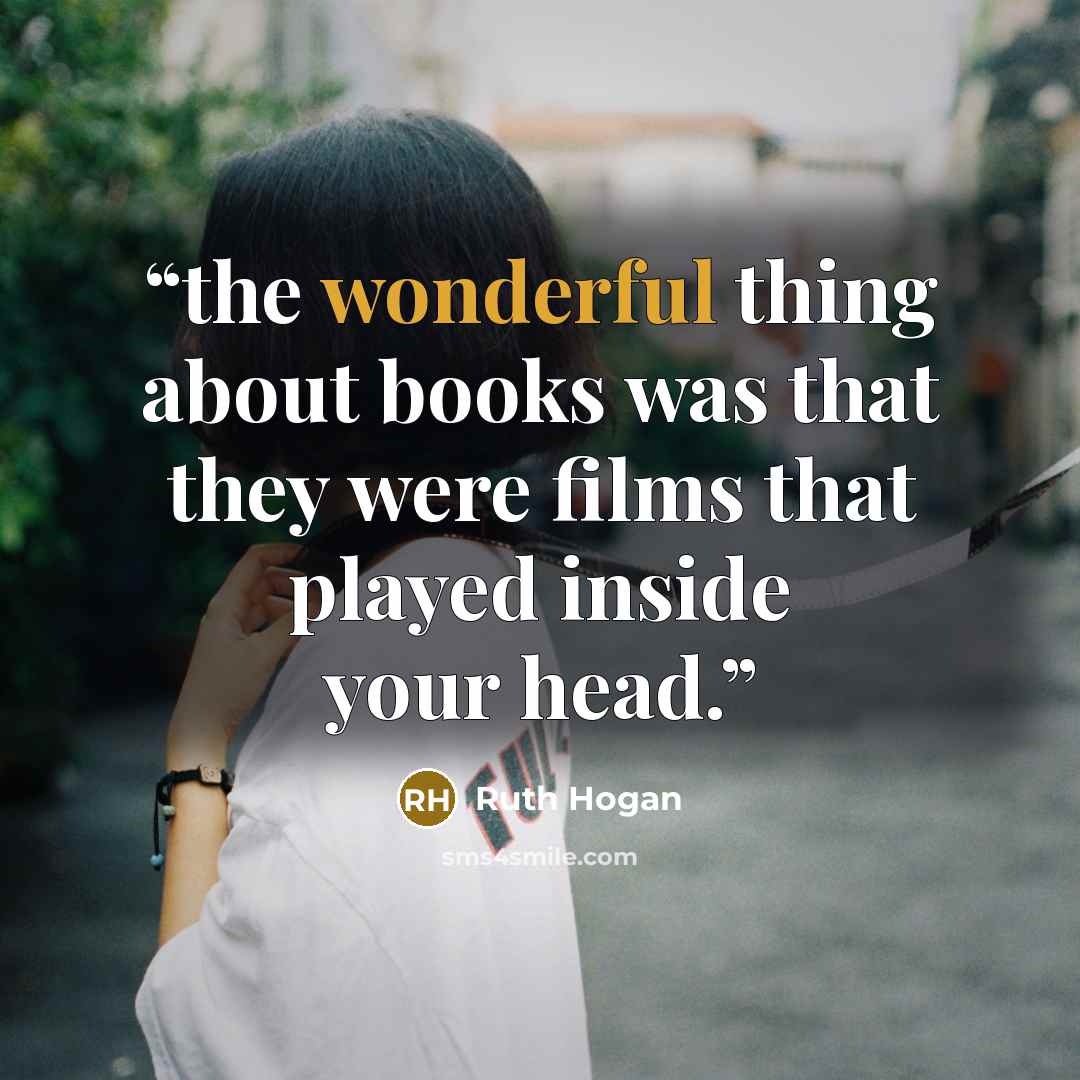 “the wonderful thing about books was that they were films that played inside your head.” quote by Ruth Hogan