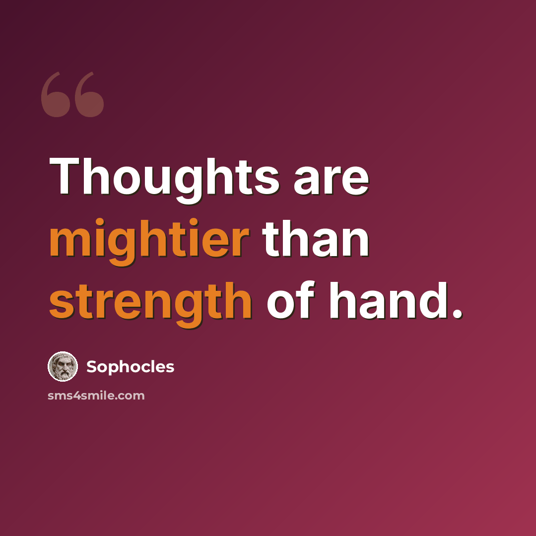 “Thoughts are mightier than strength of hand.” quote by Sophocles