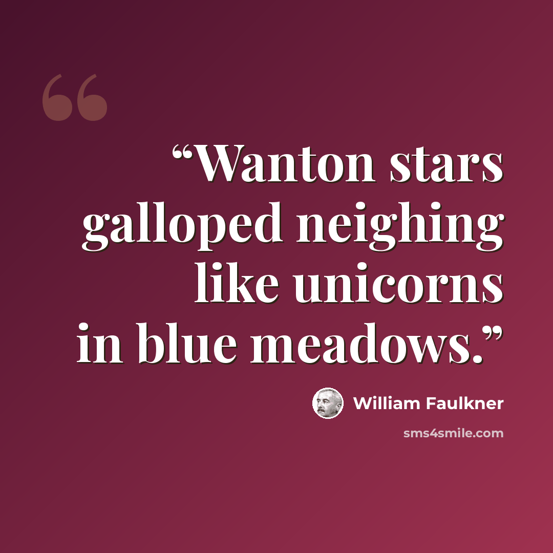 “Wanton stars galloped neighing like unicorns in blue meadows.” quote by William Faulkner