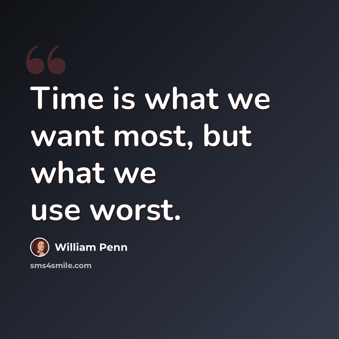 “Time is what we want most, but what we use worst.” quote by William Penn