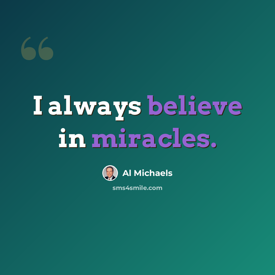 “I always believe in miracles.” quote by Al Michaels