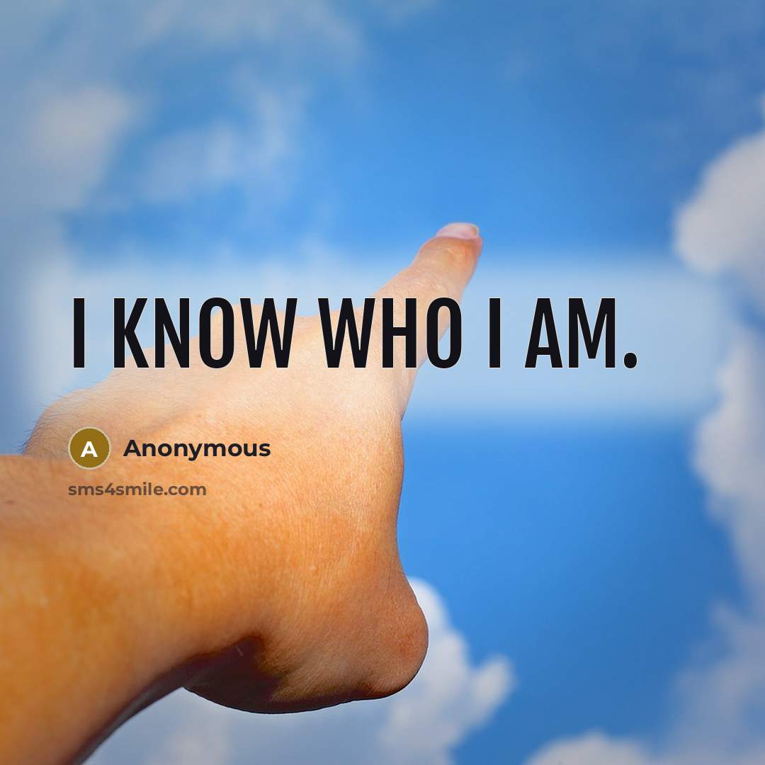 “I know who I am.” quote by Anonymous