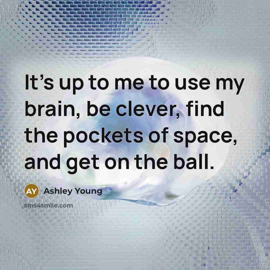 “It's up to me to use my brain, be clever, find the pockets of space, and get on the ball.” quote by Ashley Young