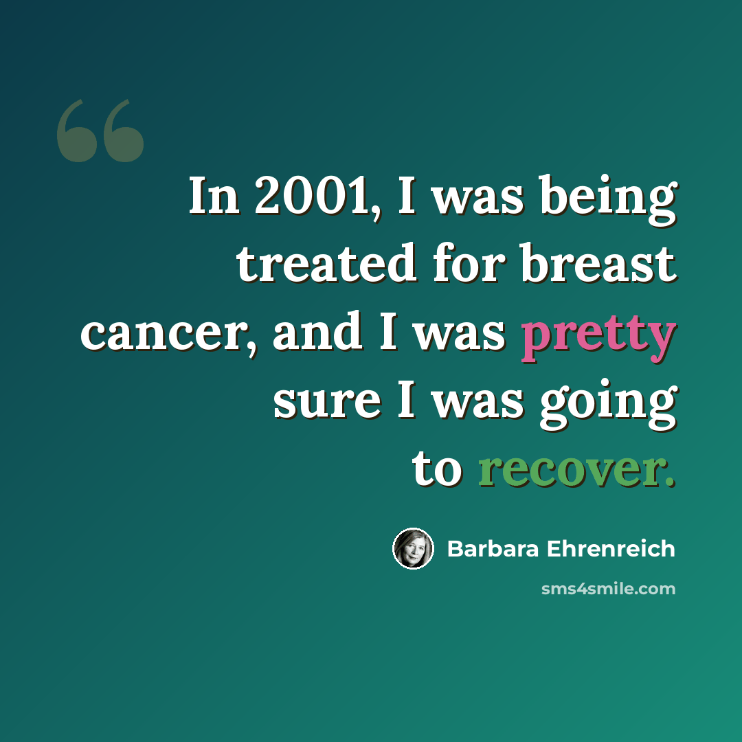 “In 2001, I was being treated for breast cancer, and I was pretty sure I was going to recover.” quote by Barbara Ehrenreich
