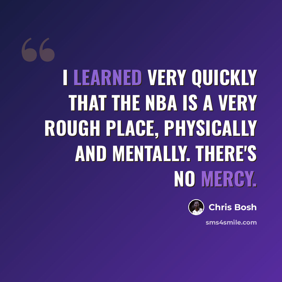 “I learned very quickly that the NBA is a very rough place, physically and mentally. There's no mercy.” quote by Chris Bosh