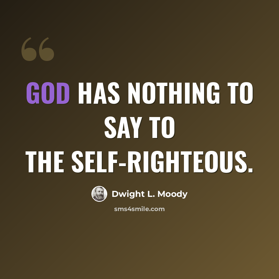 “God has nothing to say to the self-righteous.” quote by Dwight L. Moody