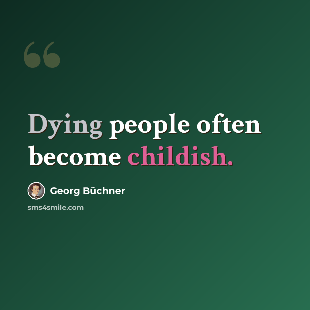 “Dying people often become childish.” quote by Georg Buchner