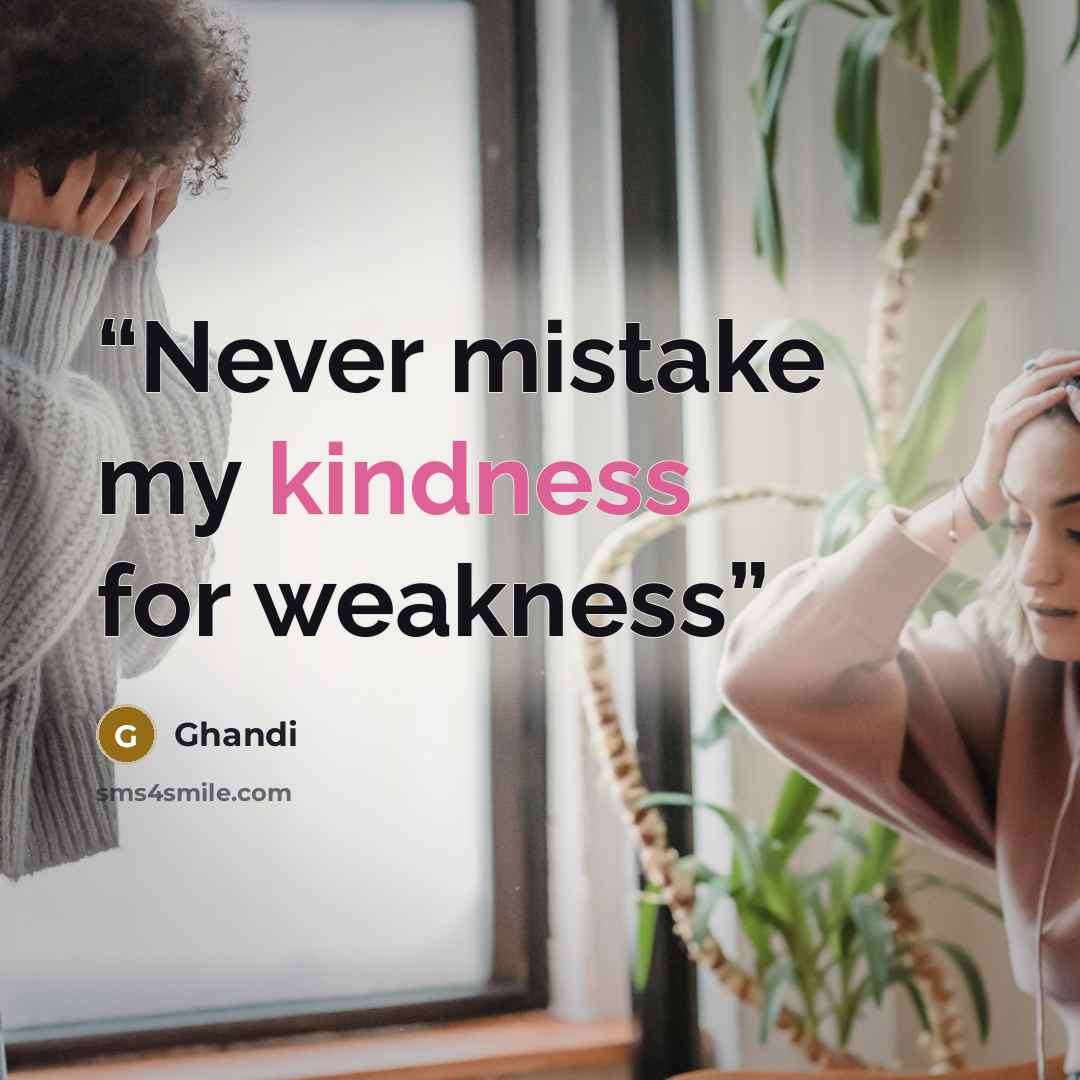 “Never mistake my kindness for weakness” quote by Ghandi