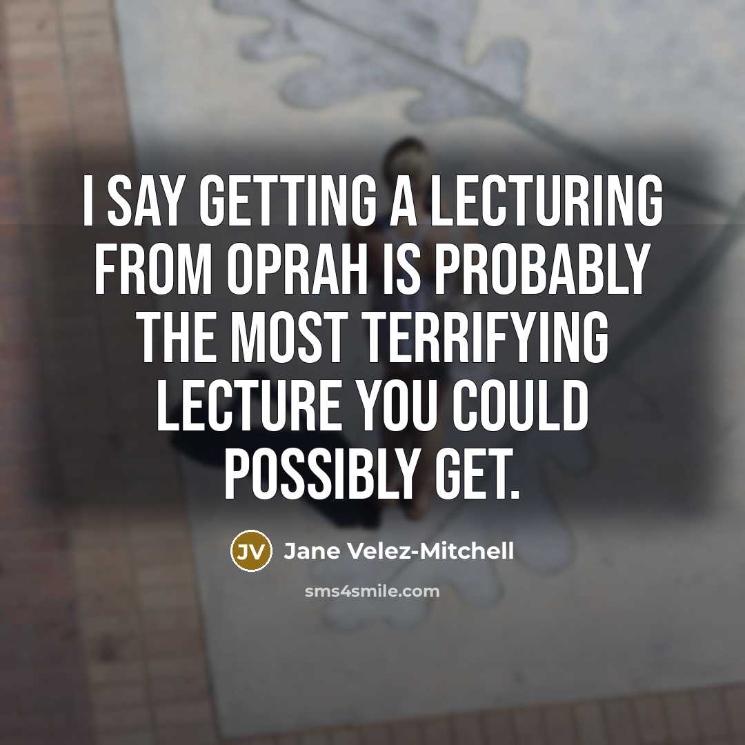 “I say getting a lecturing from Oprah is probably the most terrifying lecture you could possibly get.” quote by Jane Velez-Mitchell