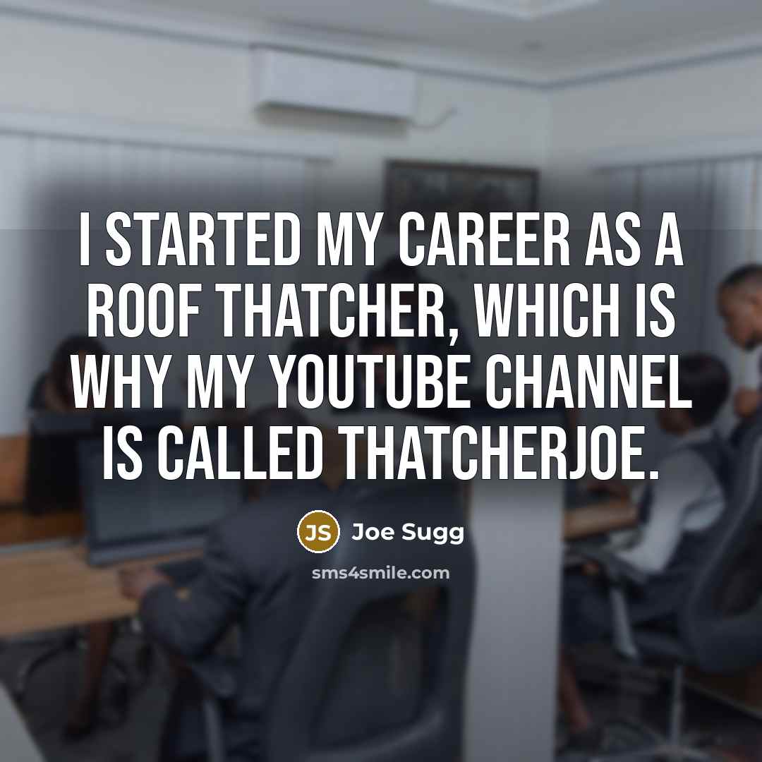 “I started my career as a roof thatcher, which is why my YouTube channel is called ThatcherJoe.” quote by Joe Sugg
