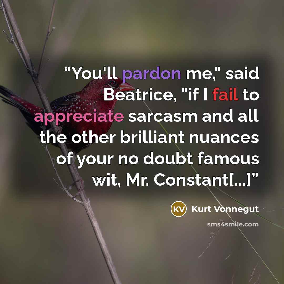 “You'll pardon me," said Beatrice, "if I fail to appreciate sarcasm and all the other brilliant nuances of your no doubt famous wit, Mr. Constant[...]” quote by Kurt Vonnegut