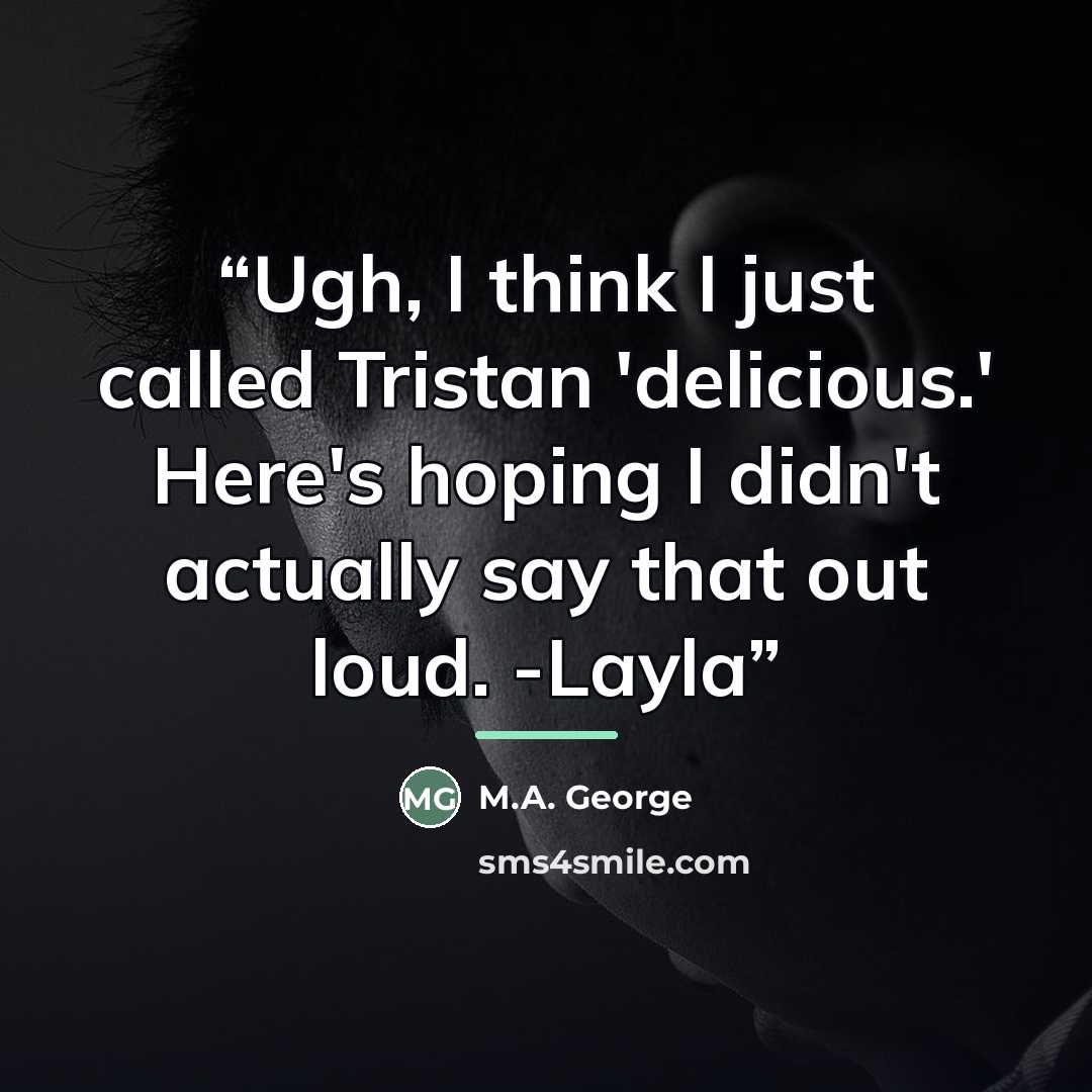 “Ugh, I think I just called Tristan 'delicious.' Here's hoping I didn't actually say that out loud. -Layla” quote by M.A. George