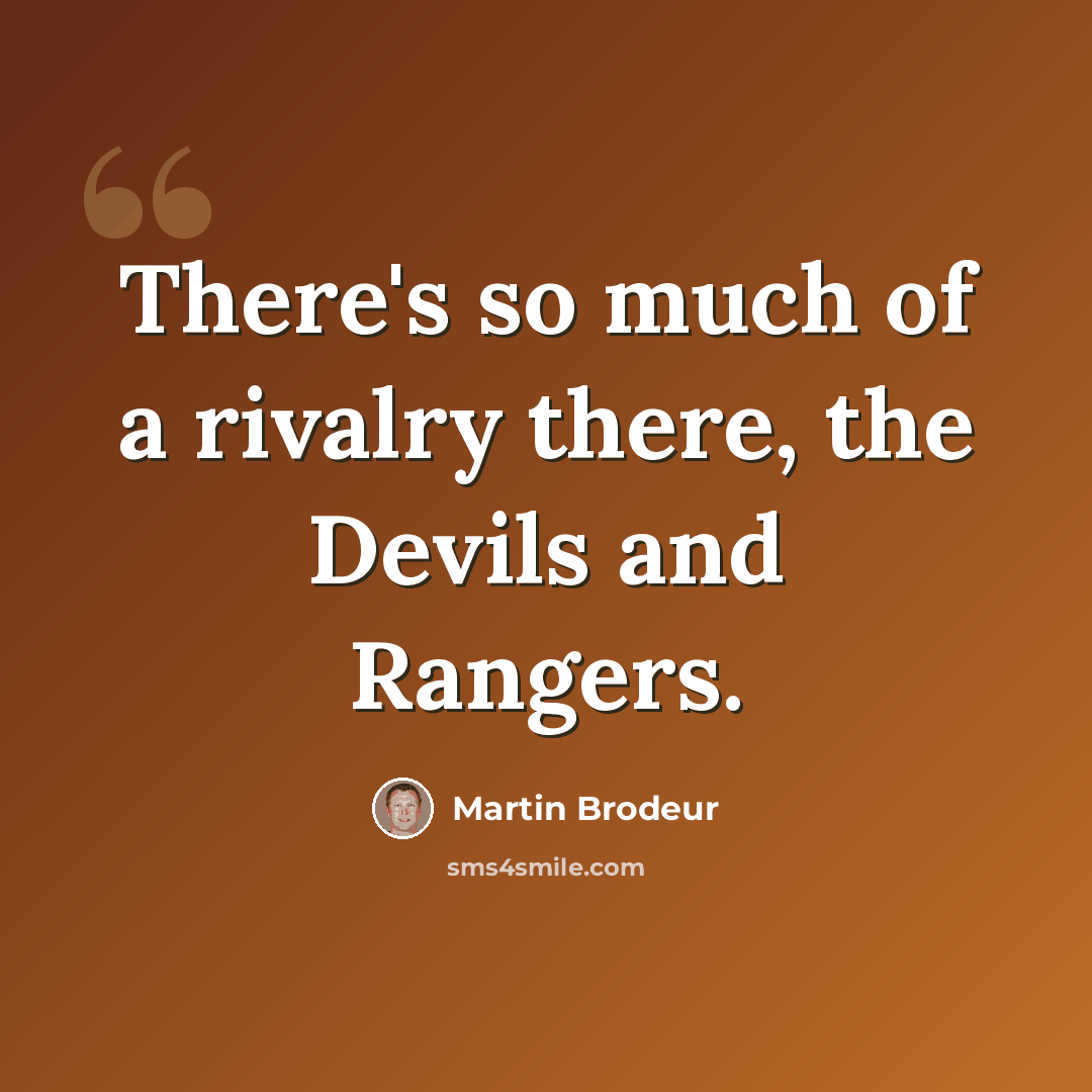 “There's so much of a rivalry there, the Devils and Rangers.” quote by Martin Brodeur