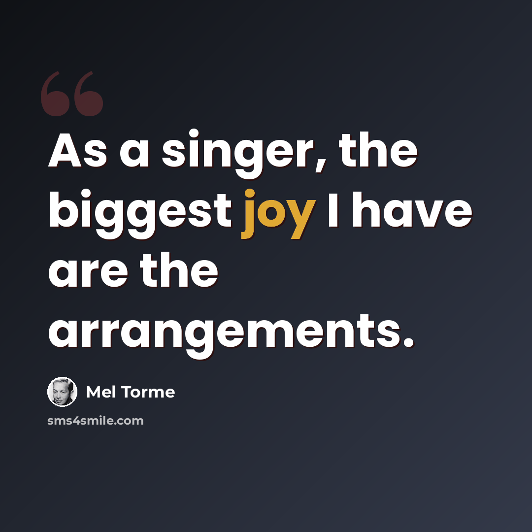 “As a singer, the biggest joy I have are the arrangements.” quote by Mel Torme