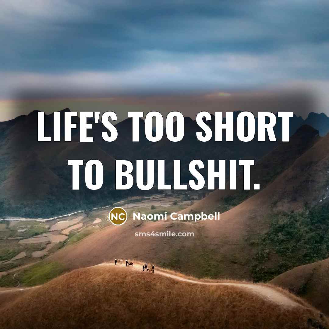 “Life's too short to bullshit.” quote by Naomi Campbell