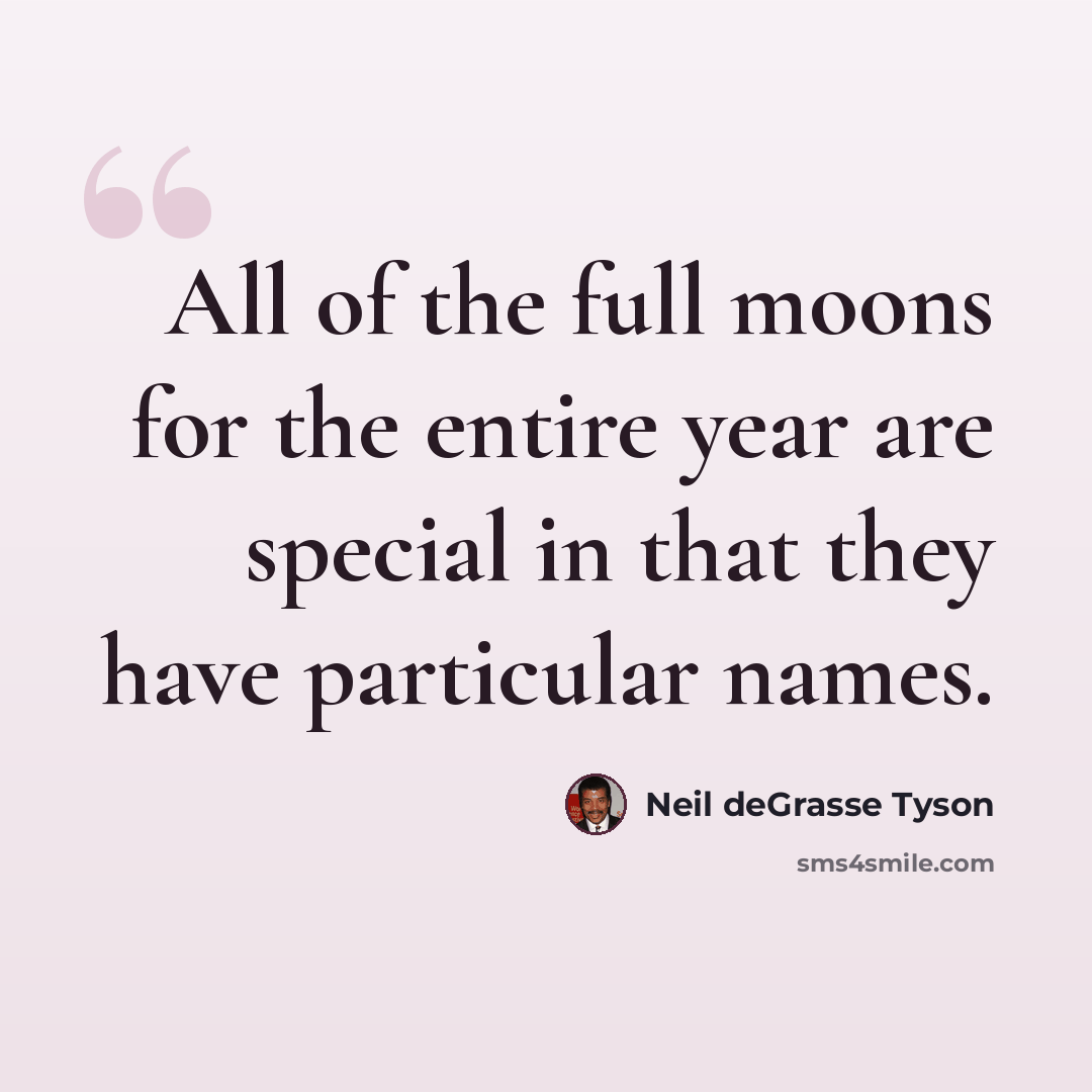 “All of the full moons for the entire year are special in that they have particular names.” quote by Neil deGrasse Tyson