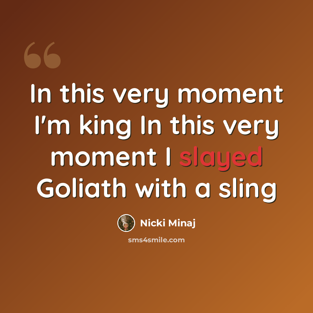 “In this very moment I'm king In this very moment I slayed Goliath with a sling” quote by Nicki Minaj