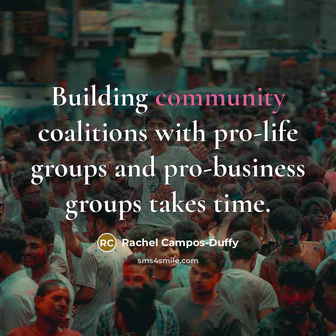 “Building community coalitions with pro-life groups and pro-business groups takes time.” quote by Rachel Campos-Duffy