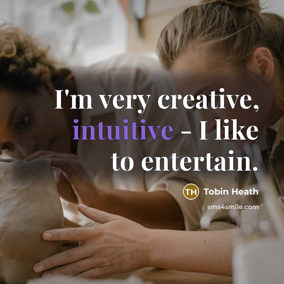 “I'm very creative, intuitive - I like to entertain.” quote by Tobin Heath