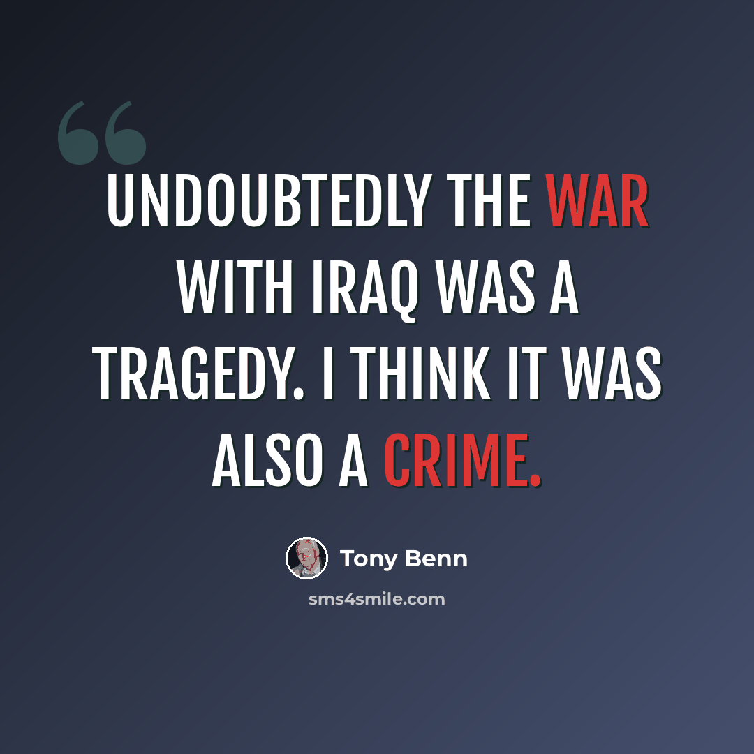 “Undoubtedly the war with Iraq was a tragedy. I think it was also a crime.” quote by Tony Benn