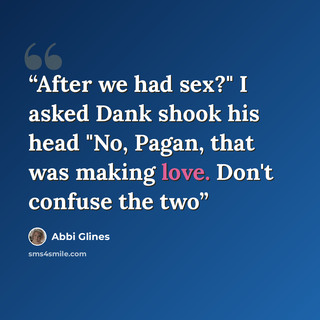 “After we had sex?" I asked Dank shook his head "No, Pagan, that was making love. Don't confuse the two” quote by Abbi Glines