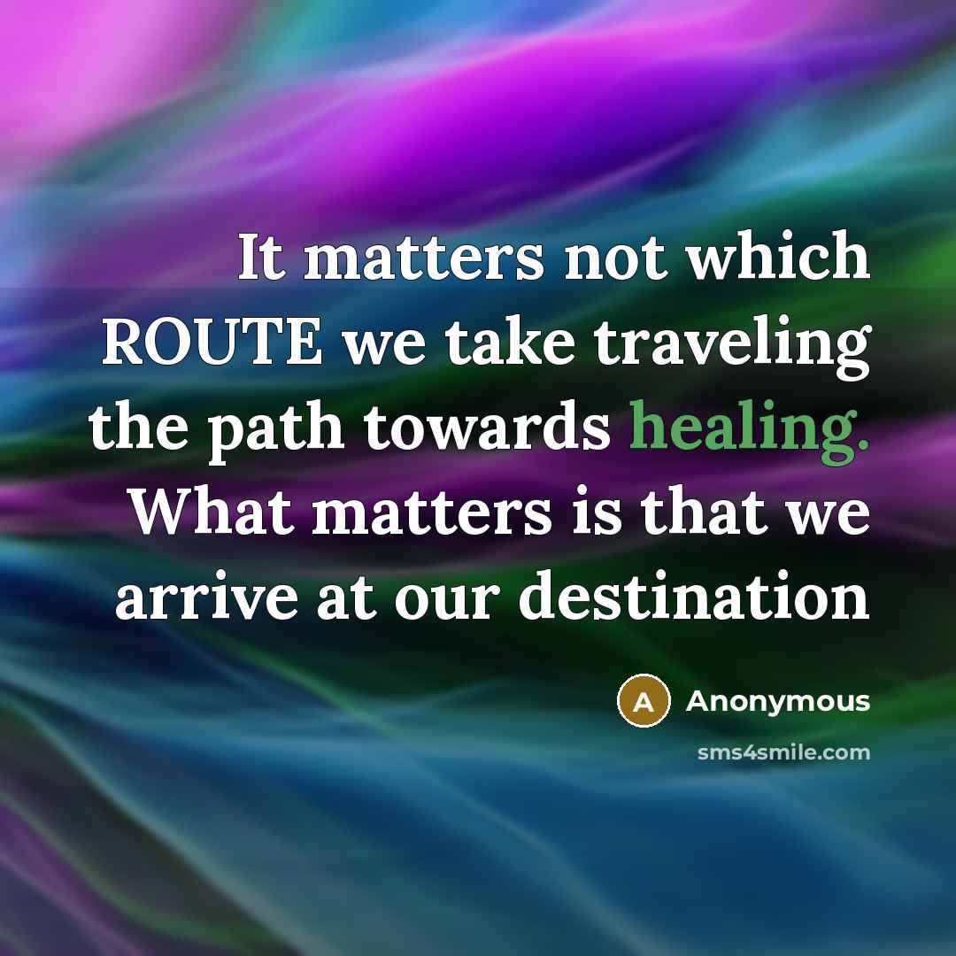 “It matters not which ROUTE we take traveling the path towards healing. What matters is that we arrive at our destination” quote by Anonymous