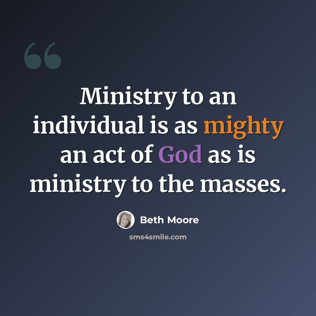 “Ministry to an individual is as mighty an act of God as is ministry to the masses.” quote by Beth Moore