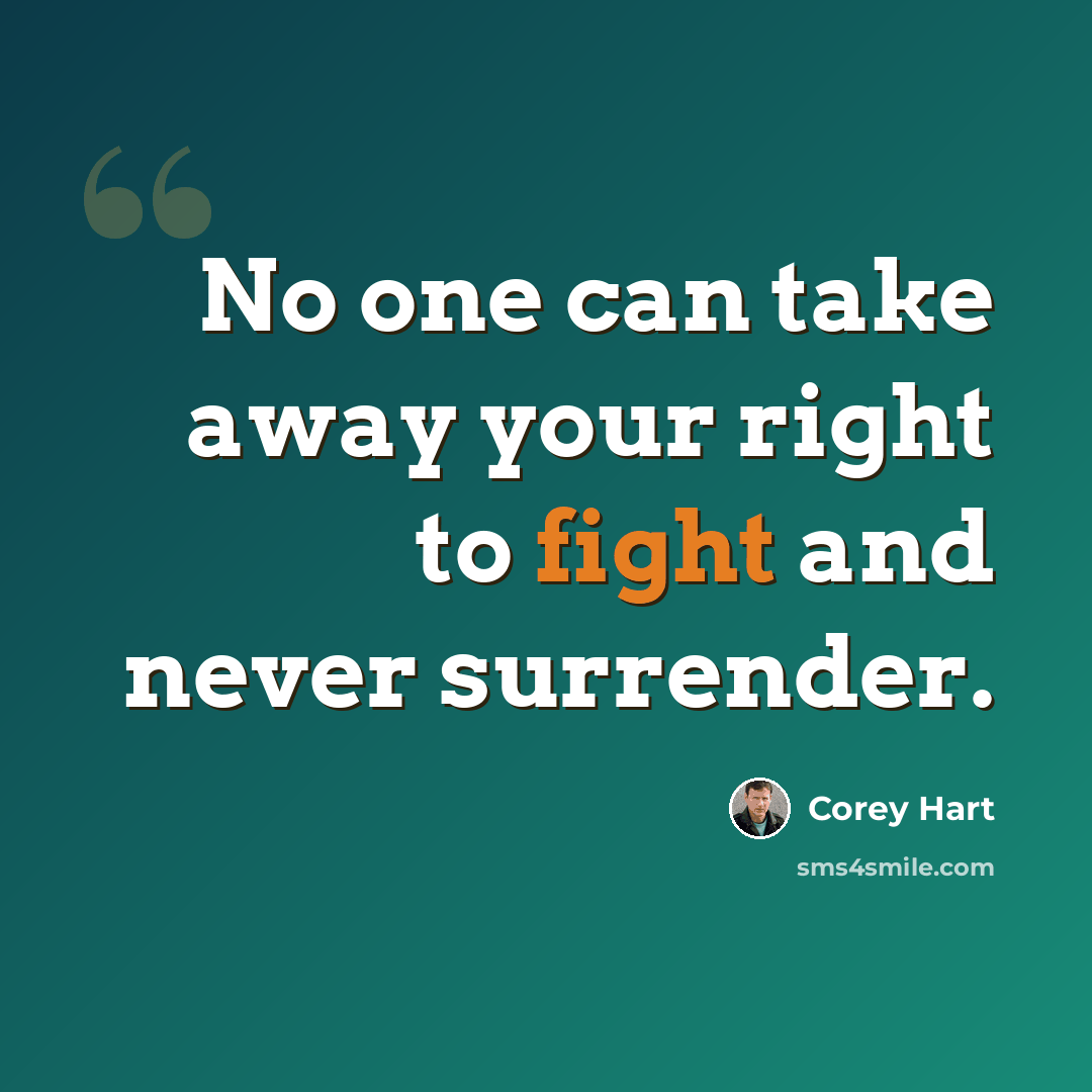 “No one can take away your right to fight and never surrender.” quote by Corey Hart