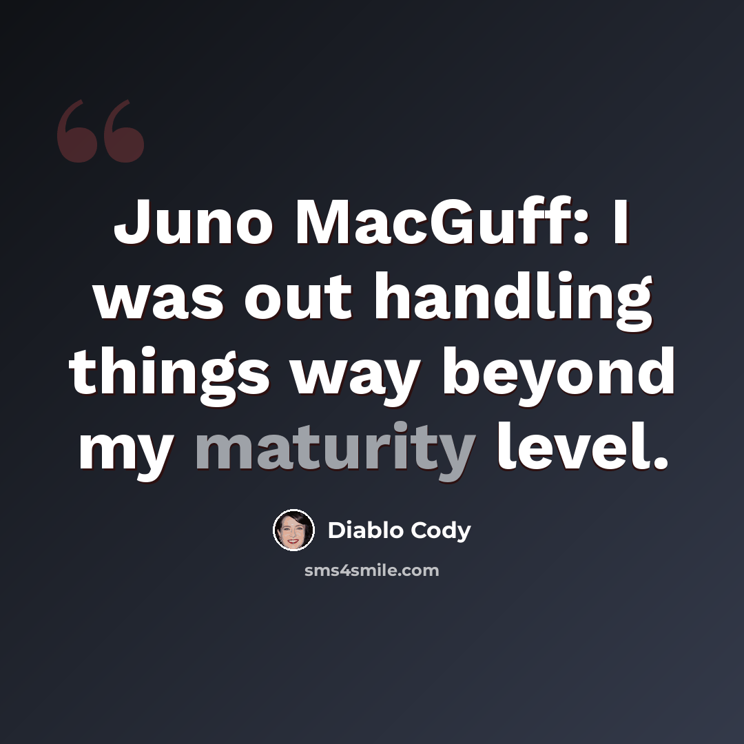 “Juno MacGuff: I was out handling things way beyond my maturity level.” quote by Diablo Cody