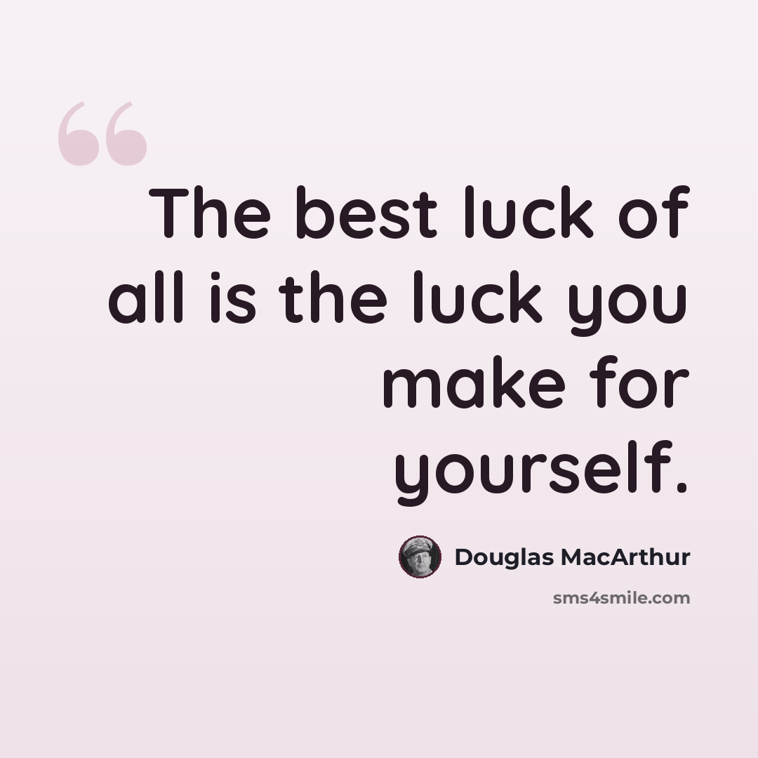 “The best luck of all is the luck you make for yourself.” quote by Douglas MacArthur