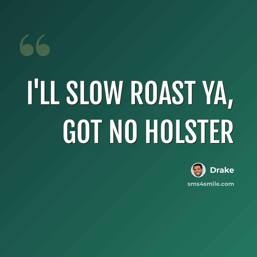 “I'll slow roast ya, got no holster” quote by Drake