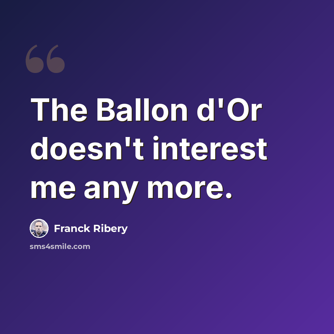 “The Ballon d'Or doesn't interest me any more.” quote by Franck Ribery