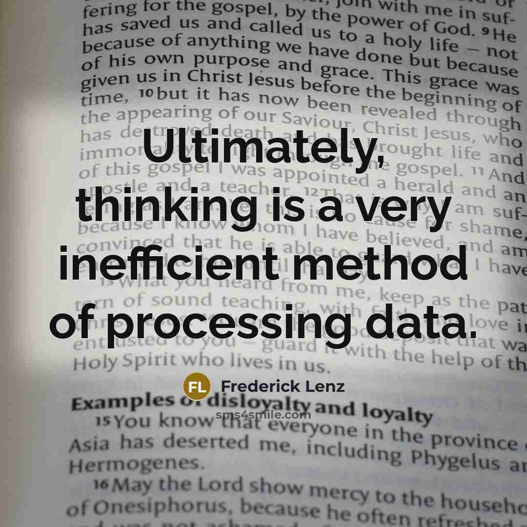 “Ultimately, thinking is a very inefficient method of processing data.” quote by Frederick Lenz