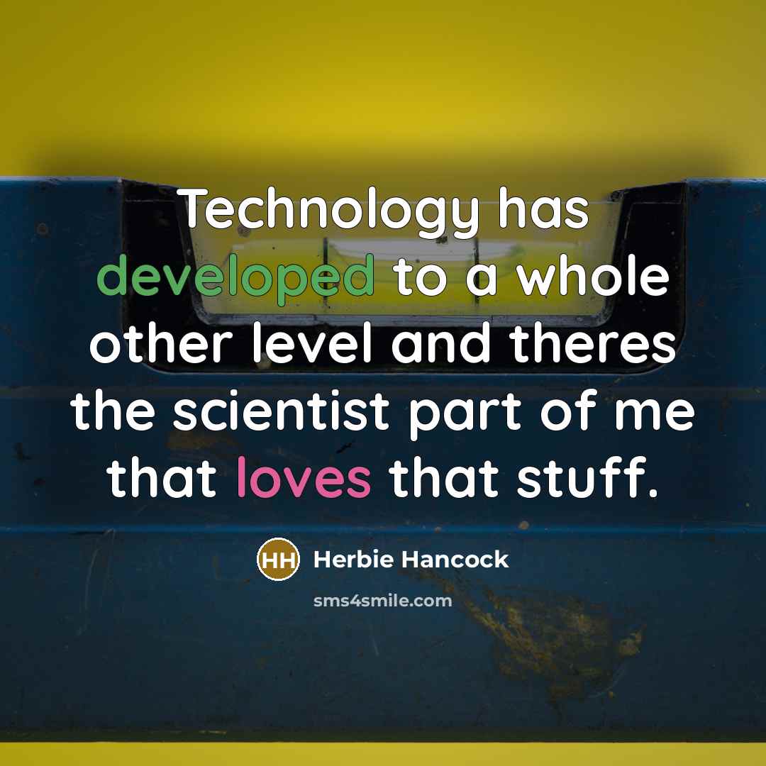 “Technology has developed to a whole other level and theres the scientist part of me that loves that stuff.” quote by Herbie Hancock
