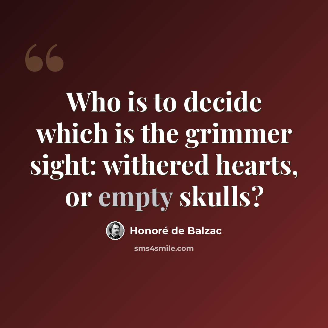 “Who is to decide which is the grimmer sight: withered hearts, or empty skulls?” quote by Honore de Balzac